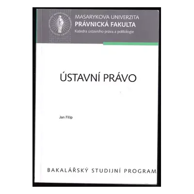 Ústavní právo : učební text pro bakalářské studium - Jan Filip (2015, Masarykova univerzita)