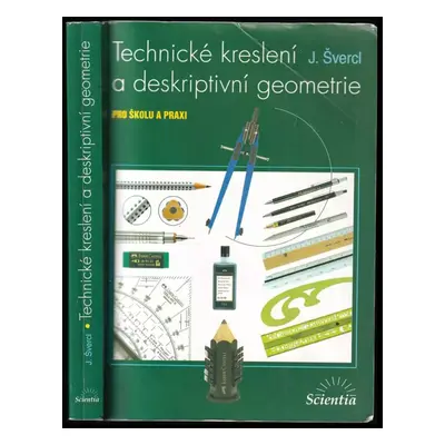 Technické kreslení a deskriptivní geometrie : pro školu a praxi - Josef Švercl (2003, Scientia)