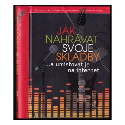 Jak nahrávat svoje skladby --a umisťovat je na internet - Leo Coulter, Richard Jones (2011, Slov