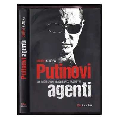 Putinovi agenti : jak ruští špioni kradou naše tajemství - Ondřej Kundra (2016, BizBooks)