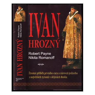 Ivan Hrozný : [životní příběh prvního cara a zároveň jednoho z největších tyranů v dějinách Rusk