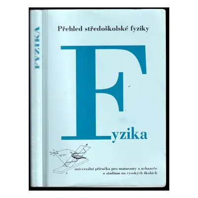 Fyzika : přehled středoškolské fyziky : univerzální příručka pro maturanty a uchazeče o studium 