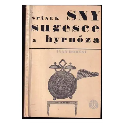 Spánek, sny, sugesce a hypnóza - Ivan Horvai (1968, Státní zdravotnické nakladatelství)