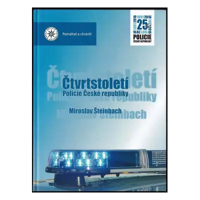 Čtvrtstoletí Policie České republiky : 25 let Policie České republiky 1991-2016 - Miroslav Štein