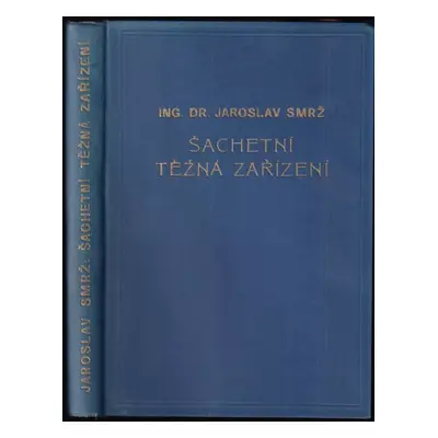 Šachetní těžná zařízení - Jaroslav Smrž (1934, Matice Hornicko - Hutnická)