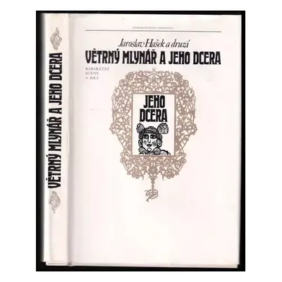 Větrný mlynář a jeho dcera : kabaretní scény a hry bohémské družiny Jaroslava Haška - Jaroslav H