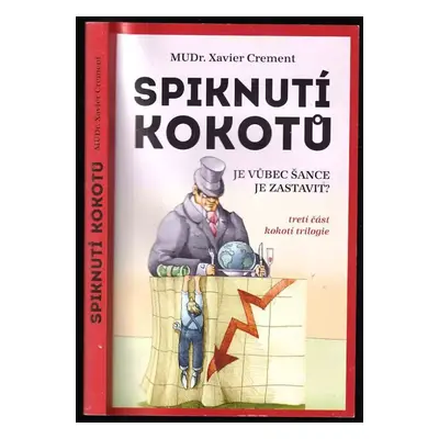 Spiknutí kokotů : je vůbec šance je zastavit? : [třetí část kokotí trilogie] - Xavier Crement (2