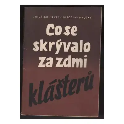 Co se skrývalo za zdmi klášterů - Miroslav Dvořák, Jindřich Neuls (1950, Ministerstvo informací 