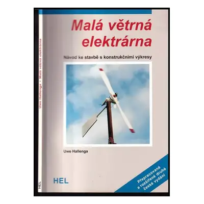 Malá větrná elektrárna : stavební návod s konstrukčními výkresy - Uwe Hallenga (2006, HEL)