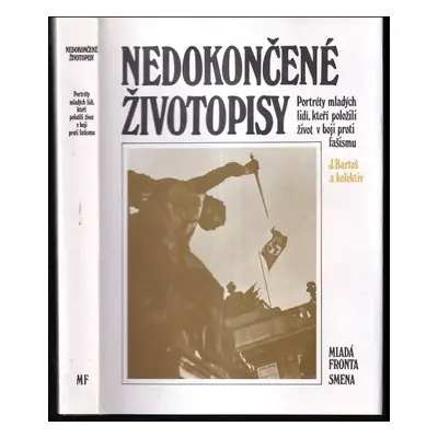 Nedokončené příběhy : příběhy mladých lidí, kteří položili život v boji proti fašismu - Josef Ba