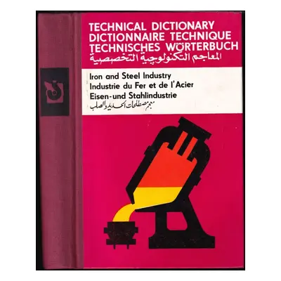 Technical dictionary : Iron and Steel Industry. English - French - German - Arabic - Ursula Häns