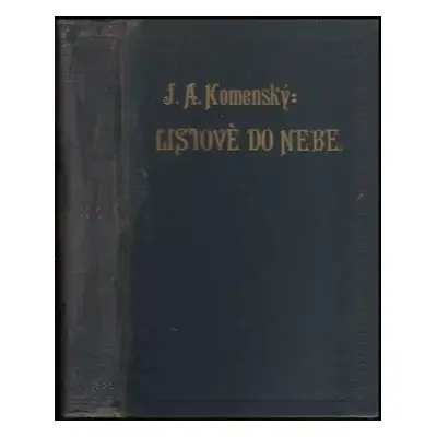 Veškerých spisů Jana Amosa Komenského svazek XV : Listové do nebe. Přemyšlování o dokonalosti kř