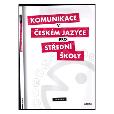 Komunikace v českém jazyce pro střední školy : učebnice - Petra Adámková, Kateřina Lefebvre, Olg