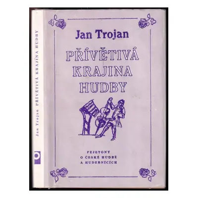 Přívětivá krajina hudby : fejetony o české hudbě a hudebnících - Jan Trojan (1989, Profil)