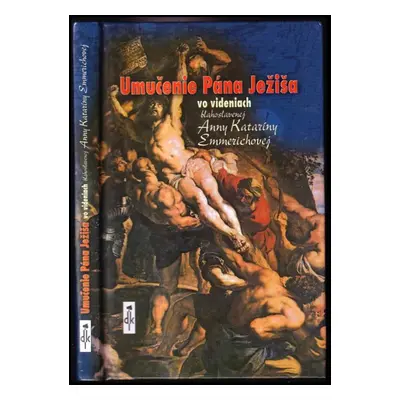 Umučenie Pána Ježiša : vo videniach Anny Kataríny Emmerichovej - Zv. 1 (2004, Dobrá kniha)