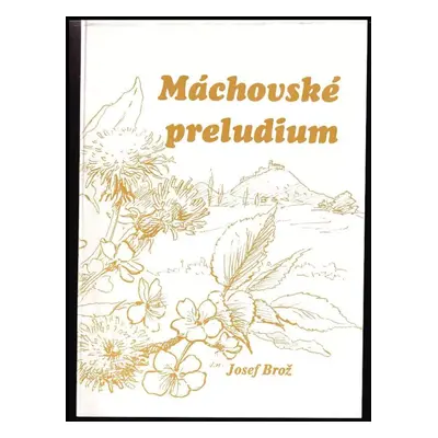 Máchovské preludium - Josef Brož, Josef Marek (2000, Nakladatelství Máchova kraje)