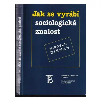 Jak se vyrábí sociologická znalost : příručka pro uživatele - Miroslav Disman (2000, Karolinum)