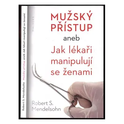 Mužský přístup, aneb, Jak lékaři manipulují se ženami - Robert S Mendelsohn (2014, Malvern)