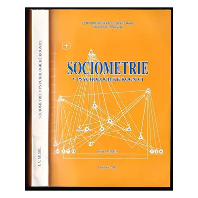 Sociometrie v psychologické kognici : nástroj sociální kompetence učitele - Jiří V Musil (2003, 