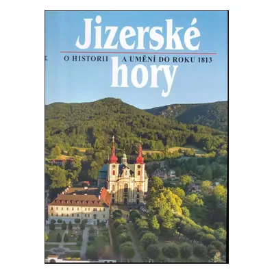 Jizerské hory : O historii a umění do roku 1813 - 4 - Roman Karpaš, Petr Freiwillig (2019, RK)