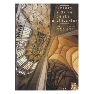 Obrazy z dějin české architektury - David Vávra, Jiří T Kotalík (2003, Titanic)