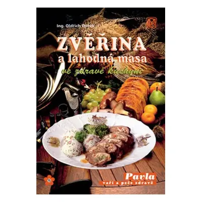 Zvěřina a lahodná masa ve zdravé kuchyni : slavnostní a každodenní obědy a večeře z hodnotných d