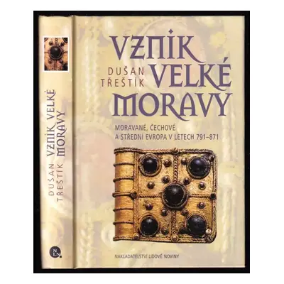 Vznik Velké Moravy : Moravané, Čechové a střední Evropa v letech 791-871 - Dušan Třeštík (2001, 