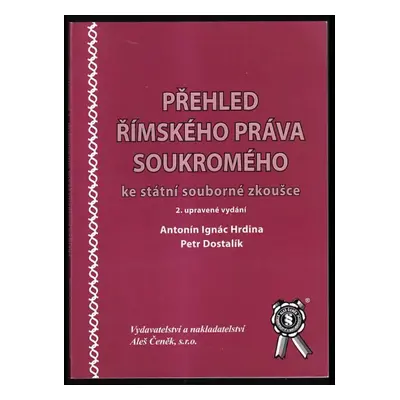 Přehled římského práva soukromého ke státní souborné zkoušce - Petr Dostalík, Ignác Antonín Hrdi