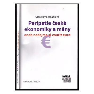 Peripetie české ekonomiky a měny, aneb, Nedejme si vnutit euro - Stanislava Janáčková (2014, Ins