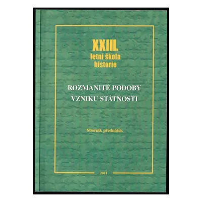 : Rozmanité podoby vzniku státnosti : XXIII. letní škola historie : sborník přednášek (2011, Unive