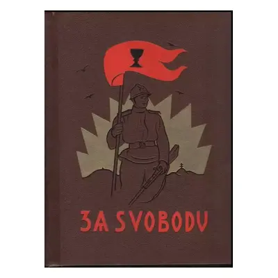 Za svobodu : obrázková kronika Československého revolučního hnutí na Rusi 1914-1920 - [Kniha dru