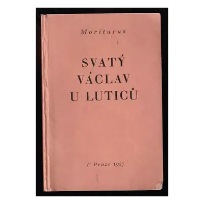 Svatý Václav u Luticů : báseň - Moriturus (1927, Moriturus)