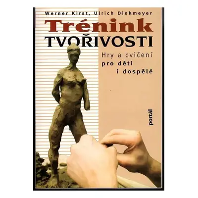 Trénink tvořivosti : [hry a cvičení pro děti i dospělé] - Werner Kirst, Ulrich Diekmeyer (1998, 