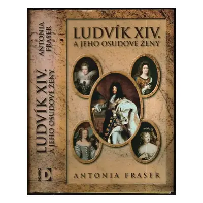 Ludvík XIV. a jeho osudové ženy - Antonia Fraser (2007, Domino)