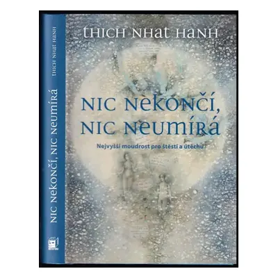 Nic nekončí, nic neumírá : nejvyšší moudrost pro štěstí a útěchu - Nhất Hạnh (2014, Metafora)