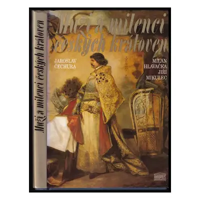 Muži a milenci českých královen - Jaroslav Čechura, Milan Hlavačka, Jiří Mikulec (2000, Akropoli