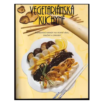 Vegetariánská kuchyně : inspirativní nápady na hlavní jídla, svačiny a zákusky (2000, Rebo)