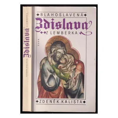 Blahoslavená Zdislava z Lemberka : listy z dějin české gotiky - Zdeněk Kalista (1991, Zvon)