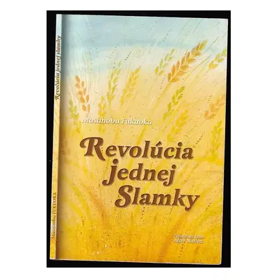 Revolúcia jednej slamky : úvod do farmárčenia prírodnou metódou - Masanobu Fukuoka (2007, Alter 