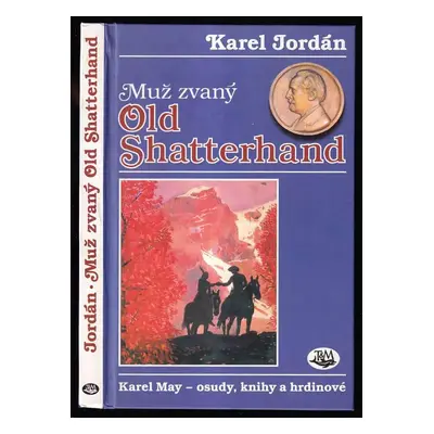 Muž zvaný Old Shatterhand : Karel May - osudy, knihy a hrdinové - Karel Jordan (1997, Toužimský 