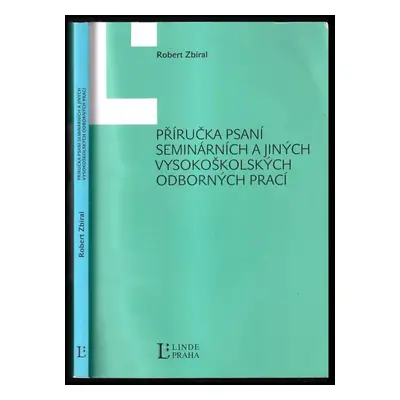 Příručka psaní seminárních a jiných vysokoškolských odborných prací - Robert Zbíral (2009, Linde