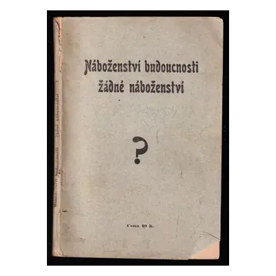 Náboženství budoucnosti - žádné náboženství? - František Žák (1912, Cyrillo-Methodějská knihtisk