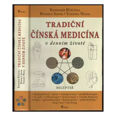 Tradiční čínská medicína v denním životě : [receptář] - Radomír Růžička, Rudolf Sosík, Yingwu Wa