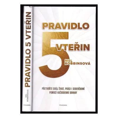 Pravidlo pěti vteřin : přetvořte svůj život, práci i sebevědomí pomocí každodenní odvahy - Mel R