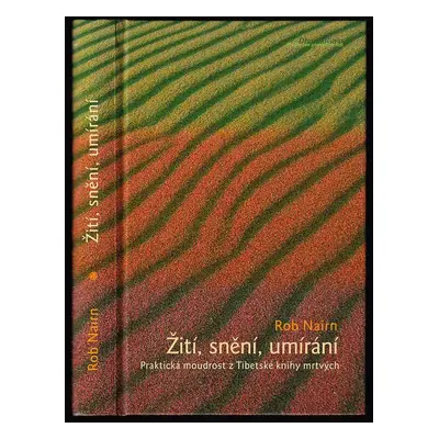 Žití, snění, umírání : praktická moudrost z Tibetské knihy mrtvých - Rob Nairn (2007, DharmaGaia