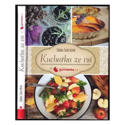 Kuchařka ze vsi : od gurmánka.cz : o lásce k jídlu a k životu - Šárka Škachová (2016, CPress)