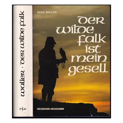 Der Wilde Falk Ist Mein Gesell : Ein Leben mit Falk und Habicht - Renz Waller (1982, J. Neumann-