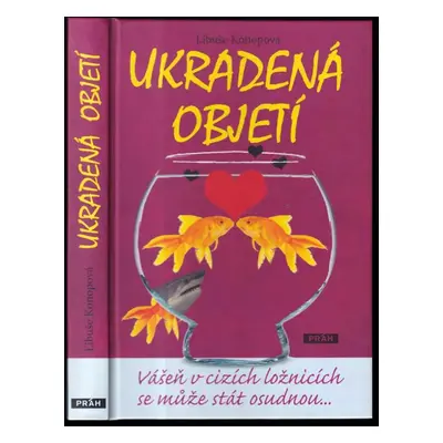 Ukradená objetí : vášeň v cizích ložnicích se může stát osudnou-- - Libuše Konopová (2014, Práh)