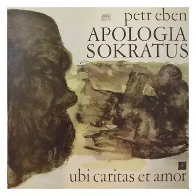 Apologia Sokratus · Ubi Caritas Et Amor - Petr Eben (1971, Supraphon)