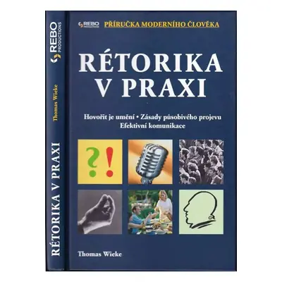 Rétorika v praxi : hovořit je umění, zásady působivého projevu, efektivní komunikace - Thomas Wi